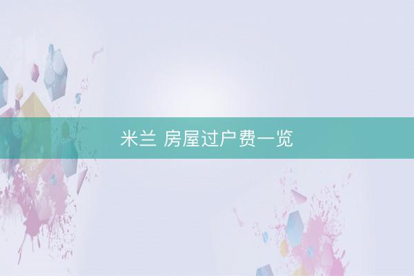 米兰 房屋过户费一览