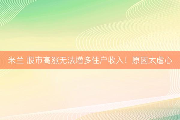 米兰 股市高涨无法增多住户收入！原因太虐心